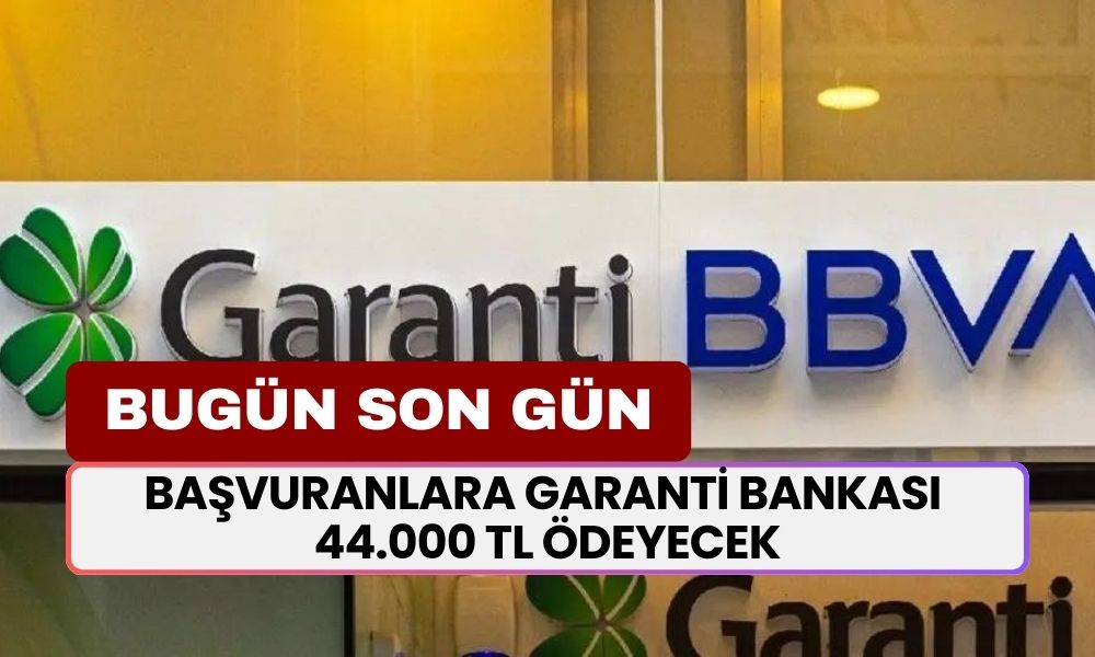 BUGÜN SON GÜN! Saat 12.00'a Kadar Başvuranlara Garanti Bankası 44.000 TL Ödeyecek