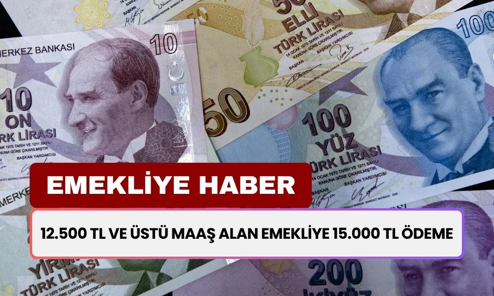 12.500 TL ve Üstü Maaş Alan Emekliye Karşılıksız 15.000 TL Ek Ödeme