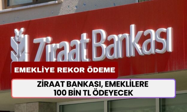 Ziraat Bankası, Emeklilere 100.000 TL Veriyor! Parayı Almak İçin Gerekli Şartlar Neler?