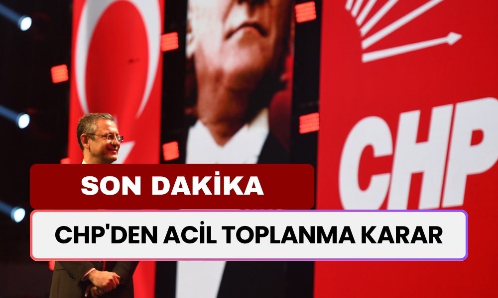 SON DAKİKA... CHP'den Acil Toplanma Kararı