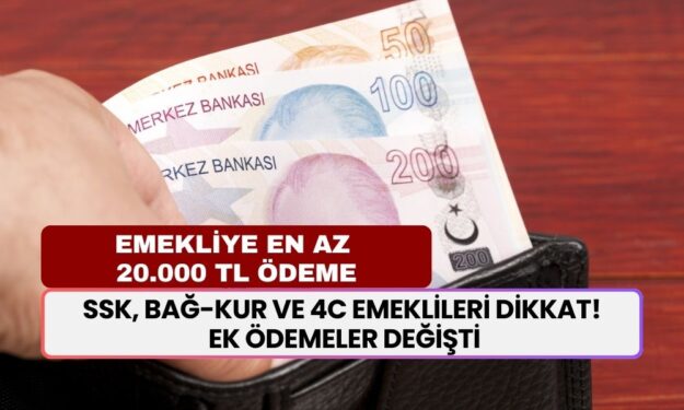 SSK, BAĞ-KUR ve 4C emeklileri DİKKAT! Ek ödemeler değişti, Bundan sonra 20 Bin TL’den başlıyor!