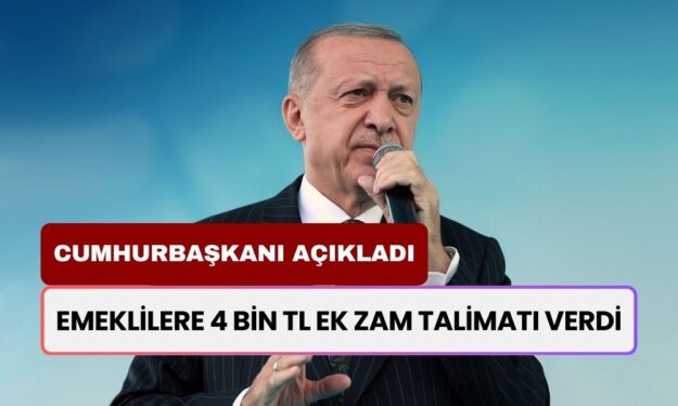 Cumhurbaşkanı Erdoğan açıkladı: Emeklilere 4 Bin TL ek zam talimatı verdi!