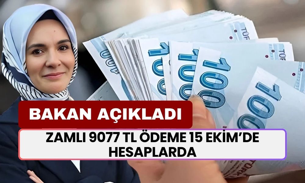 BAKAN AÇIKLADI! Zamlı 9077 TL Ödeme 15 Ekim’de Hesaplarda