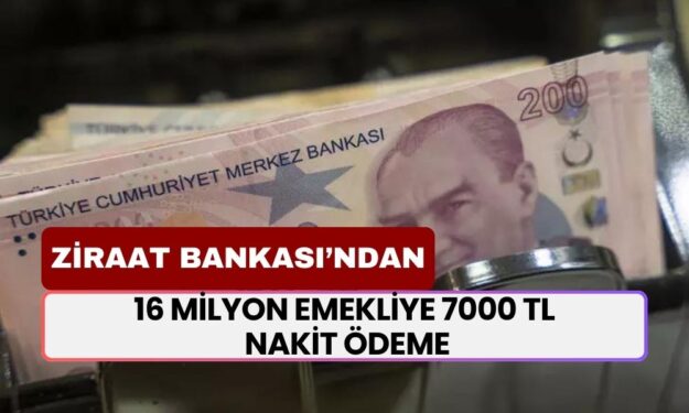 Ziraat Bankası'ndan 16 Milyon Emekliye 7000 TL Nakit Ödeme! Ödeme Tarihi Belli Oldu