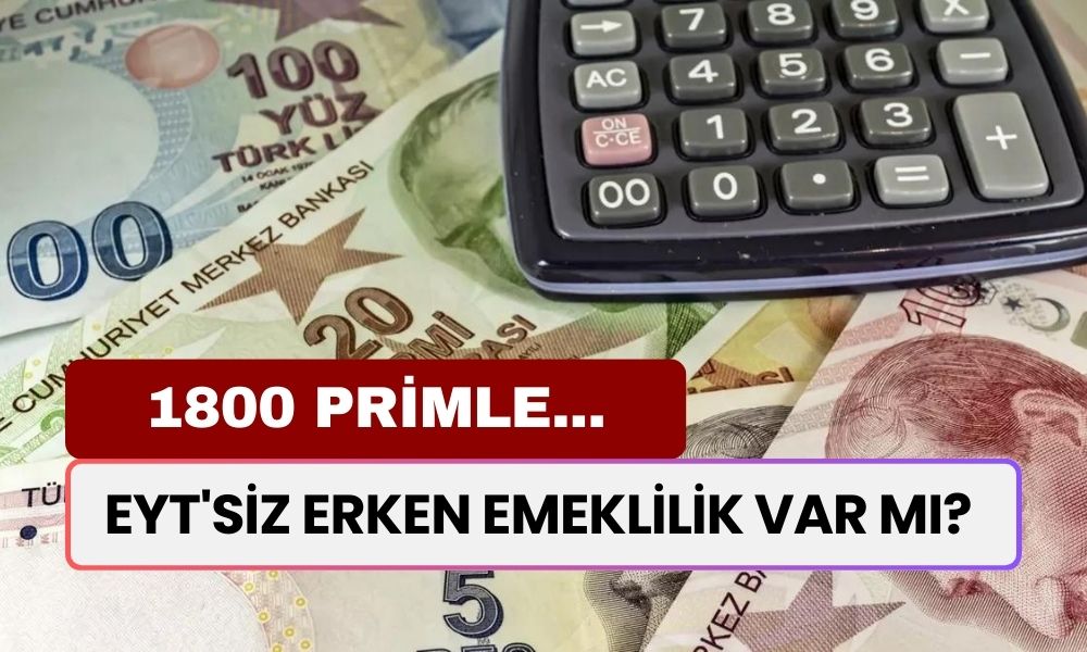 EYT'siz Erken Emeklilik Gelecek Mi? SGK Girişi 2008 Öncesi ve Sonrasına Yaş Şartsız 1800 Gün Yetiyor