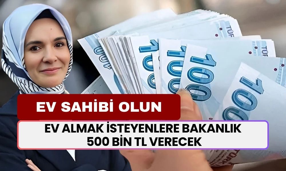 Bakanlık Ev Almak İsteyenlere Yardım Eli Uzattı! Geri Ödemesiz 500 Bin TL Destek İçin Başvurun