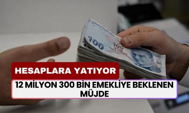 12 Milyon 300 Bin Emekliye Beklenen Müjde! 33.000 TL Ödemeler Hesaplara Yatıyor