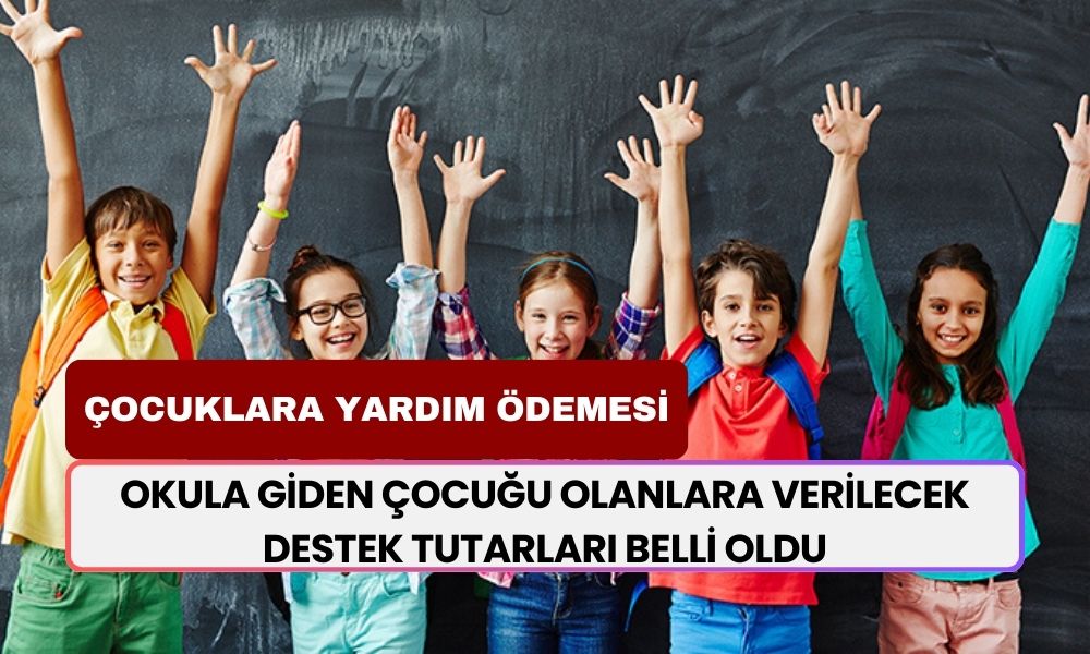 Okula Giden Çocuğu Olanlara Verilecek Destek Tutarları Belli Oldu! Başvurular Açıldı