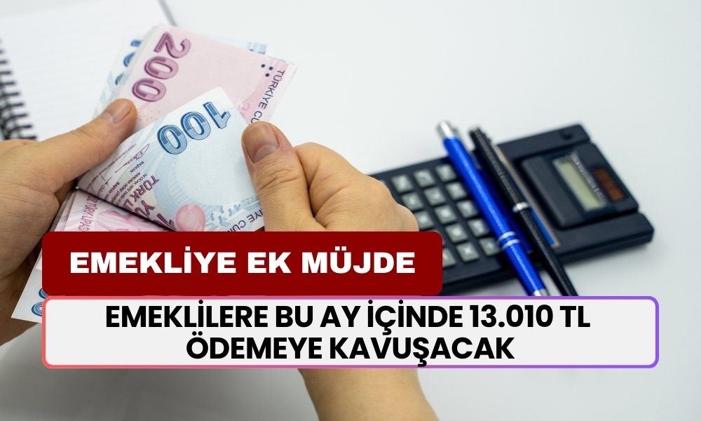 EMEKLİYE EK MÜJDE! Başvuru Yapan Emeklilere Bu Ay İçinde 13.010 TL Ödemeye Kavuşacak