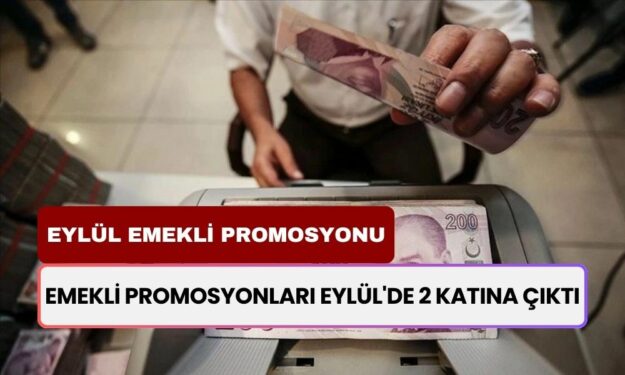 Emekli Promosyonları Eylül'de Güncellendi! Maaşınız Tam 2 Katına Yükseldi