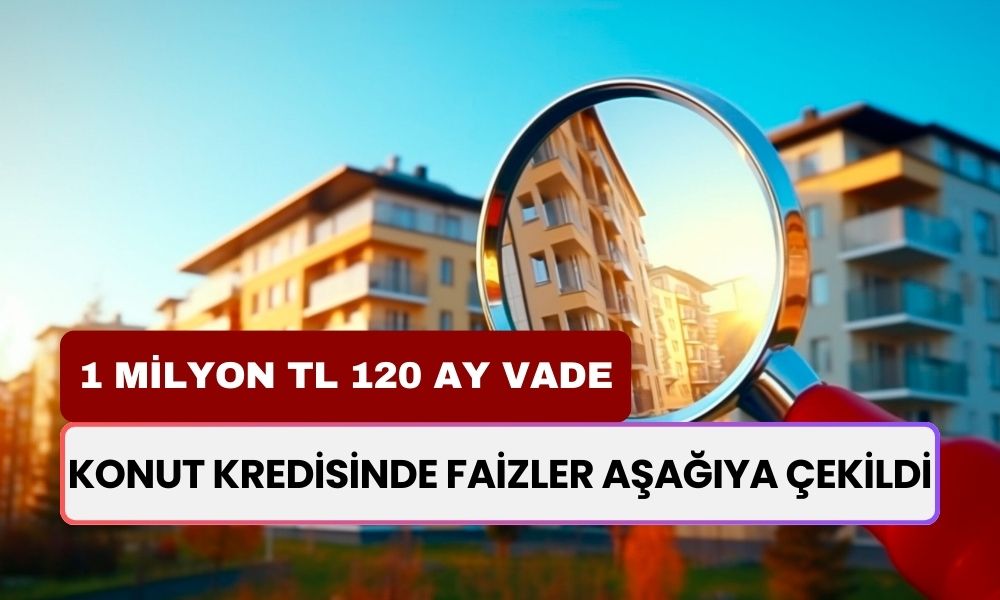 Konut Kredilerin Yeni Dönem! Faizler İndirildi: Yüzde 2.79-2.89 Faizle 1 Milyon TL 60-120 Ay Hesabı