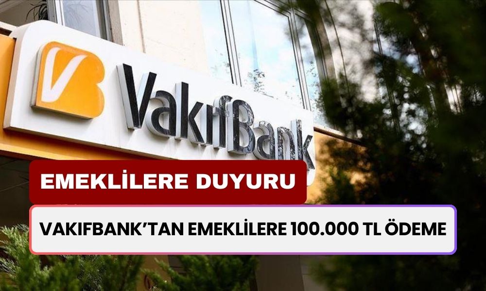 Vakıfbank'tan Emeklilere Sürpriz Ödeme! Bu Şartı Sağlayan Emeklilere 100.000 TL Verilecek