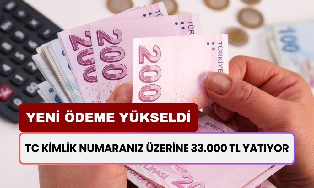 Yeni Ödeme 33.000 TL'ye Yükseldi! TC Kimlik Numaranız Üzerine Yatıyor! Tüm Vatandaşlara Duyuru