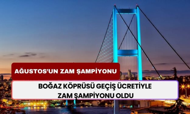 Boğaz Köprüsü Geçiş Ücretiyle Zam Şampiyonu Oldu