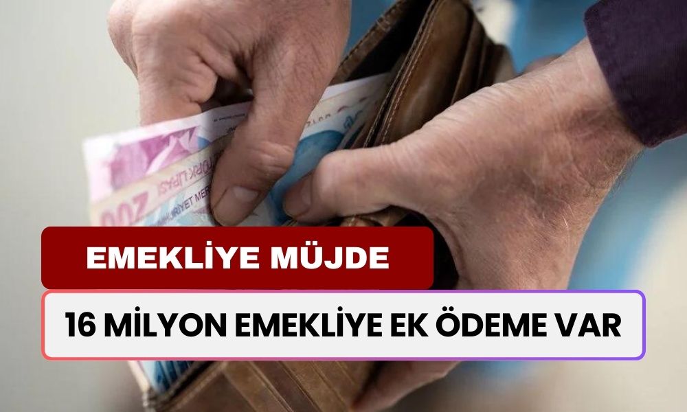 16 Milyon Emekliye Sevindirici Haber Geldi! Net 17.800 TL Ödenecek