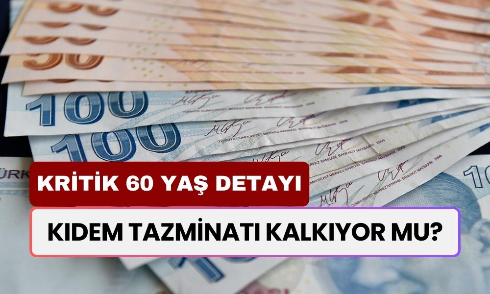 Kıdem Tazminatı Kalkıyor Mu? Kritik 60 Yaş Detayı Ortalığı Kızıştırdı