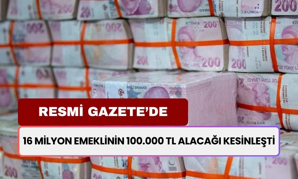 Resmi Gazete Yayınlandı! Maaş Alan Emeklilerin 100.000 TL Alacağı Kesinleşti