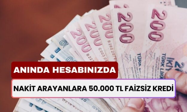 Nakit arayanlara 50.000 TL faizsiz kredi! Ertesi gün anında hesabınızda