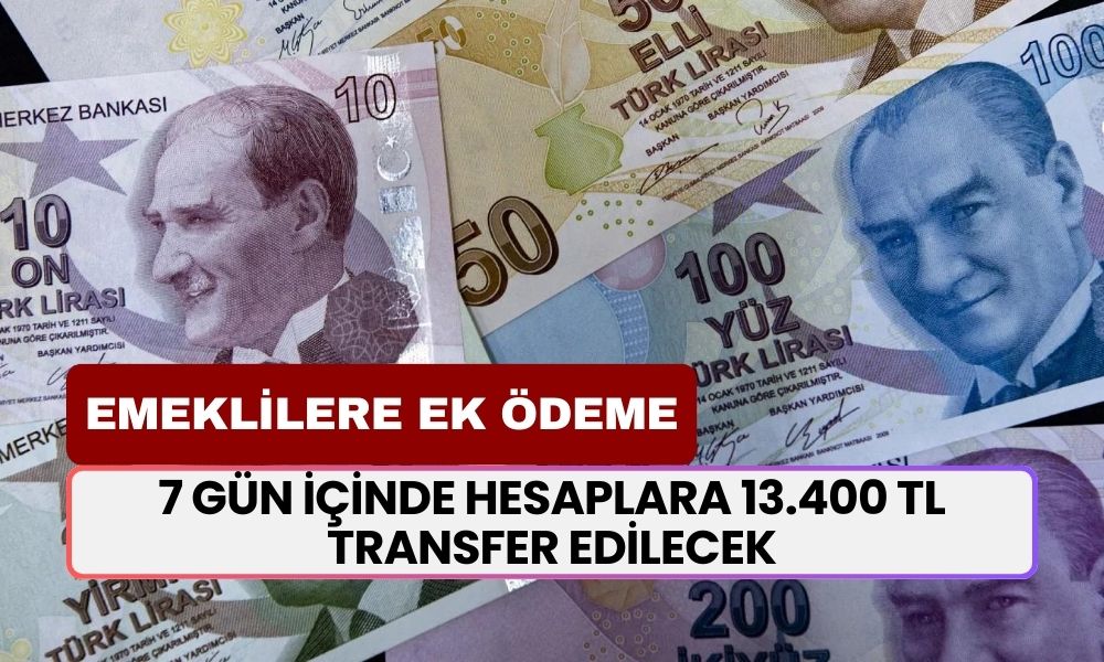 EMEKLİLERE EK ÖDEME! 7 gün içinde hesaplara 13.400 TL transfer edilecek