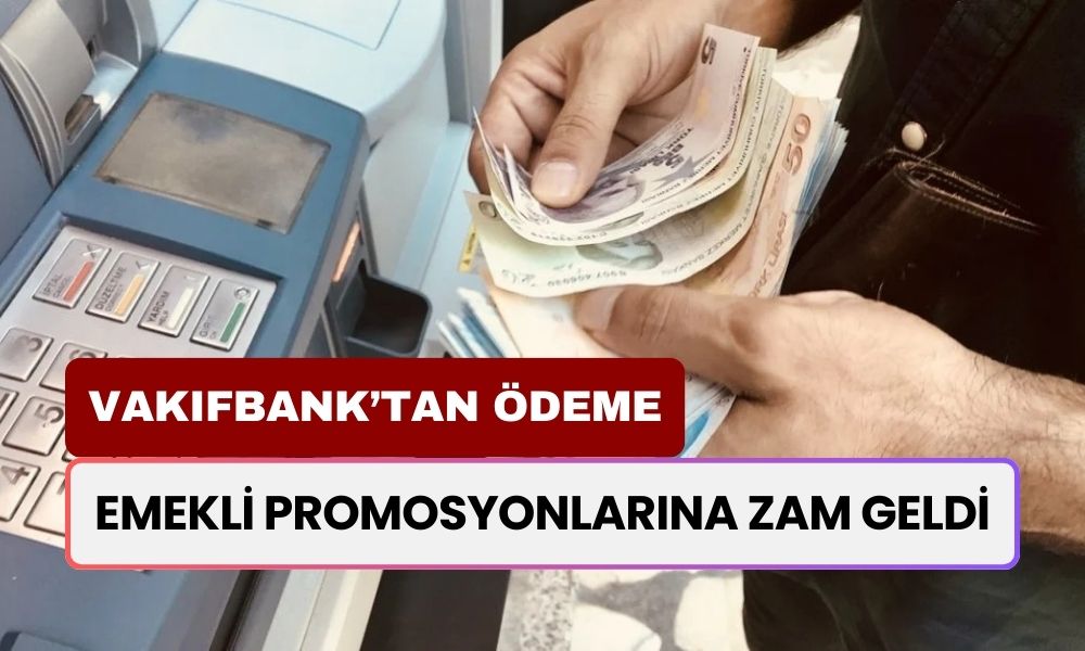 Emeklilere FLAŞ GELİŞME! Vakıfbank Promosyon Miktarını Arttırdı