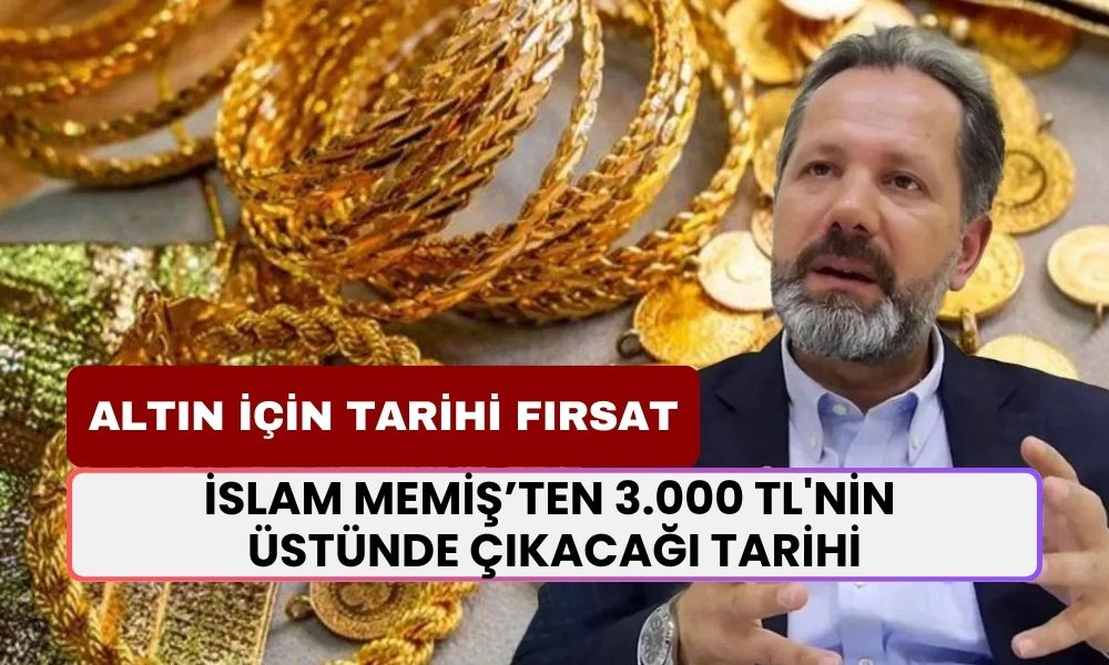 Gram Altın İçin Tarihi Fırsat: İslam Memiş 3.000 TL'nin Üstünde Çıkacağı Tarihi Verdi!