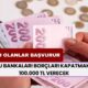 Borcu Olanlar Başvurur! Kamu Bankaları Borçları Kapatmak İçin 100.000 TL Verecek