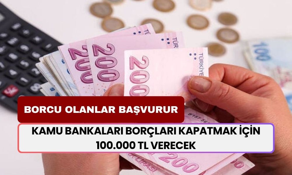 Borcu Olanlar Başvurur! Kamu Bankaları Borçları Kapatmak İçin 100.000 TL Verecek