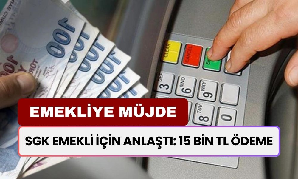 SGK Yeni Anlaşma Yaptı: 4A 4B 4C’li Emeklilere 15 Bin TL Ek Ödeme Onay Aldı