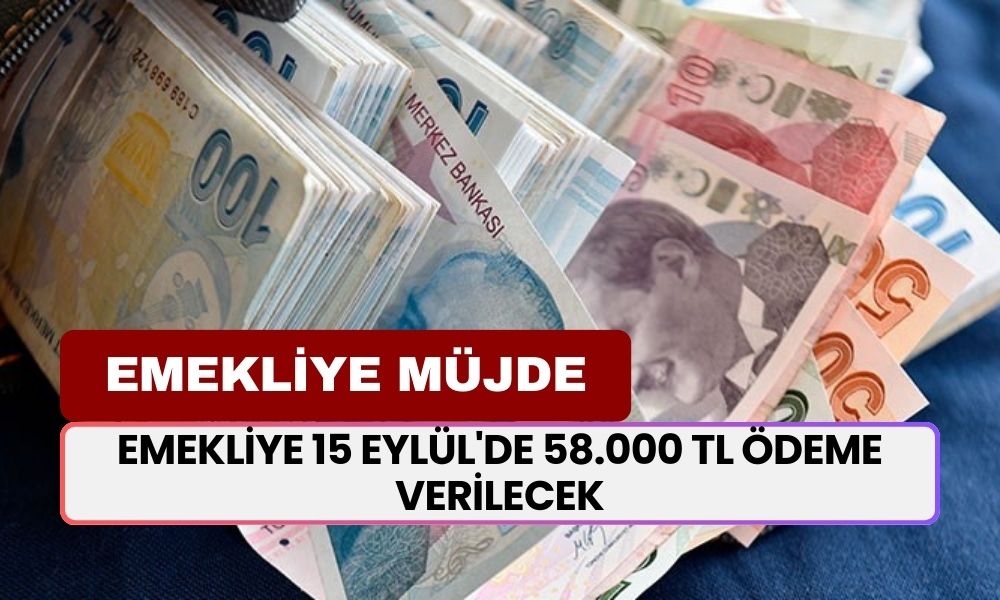 16 milyon emekliye 15 Eylül'de 58.000 TL ödeme verilecek