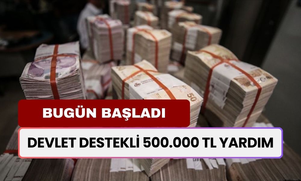 Devlet Destekli 500.000 TL Ödeme! Başvurular Bugün Başladı 