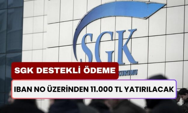 SGK Desteğiyle IBAN No Üzerinden 11.000 TL Ödeme! Alacak Kişiler Paylaşıldı! TC Vatandaşları Alacak