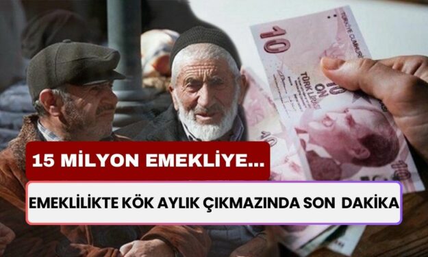 15 Milyon Emekliye Yeni Duyuru! Emeklilikte Kök Aylık Çıkmazında Son Dakika Gelişmesi