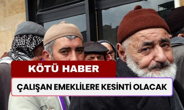 Çalışan Emekliye Kötü Haber! Büyük Kesintiler Olacak