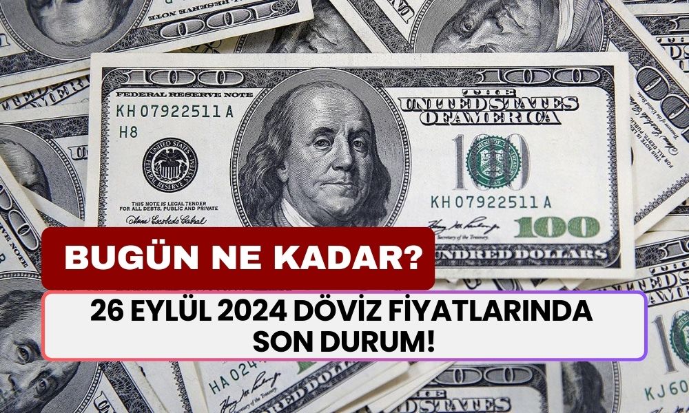 Dolar Bugün Ne Kadar? Euro ve Dolar Kaç TL? 26 Eylül 2024 Perşembe Döviz Fiyatlarında Son Durum!