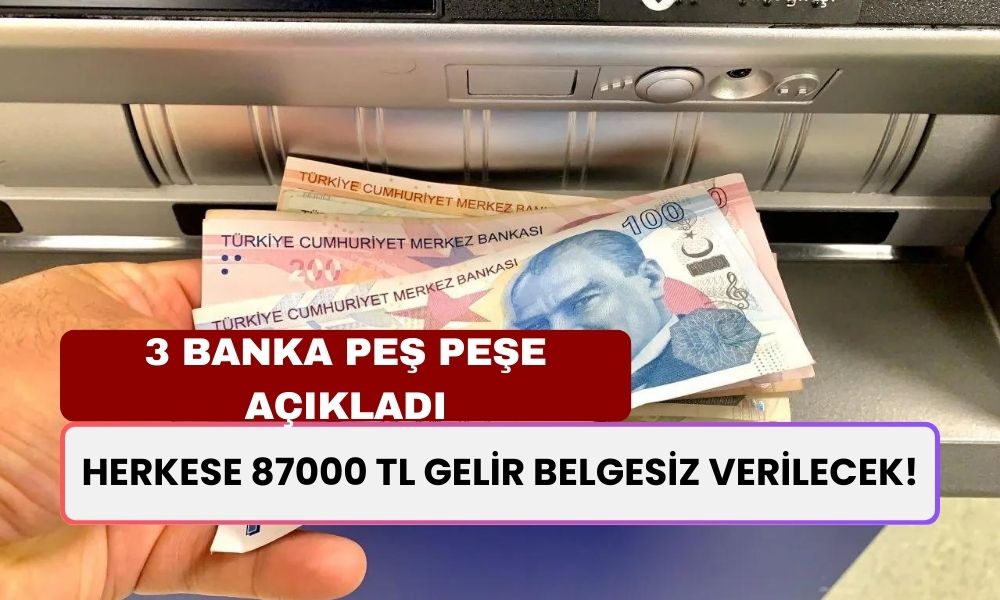 3 Banka Peş Peşe Açıkladı! Kampanya Gündem Oldu: Herkese 87000 TL Gelir Belgesiz Verilecek!