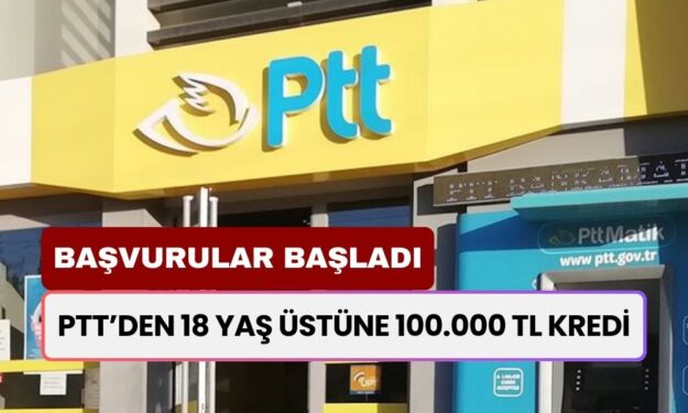 PTT'de 18 Yaş Üstü İçin Geçerli Olan, 3 Ay Ödemesi Olmayan 100.000 TL Kredi Başladı