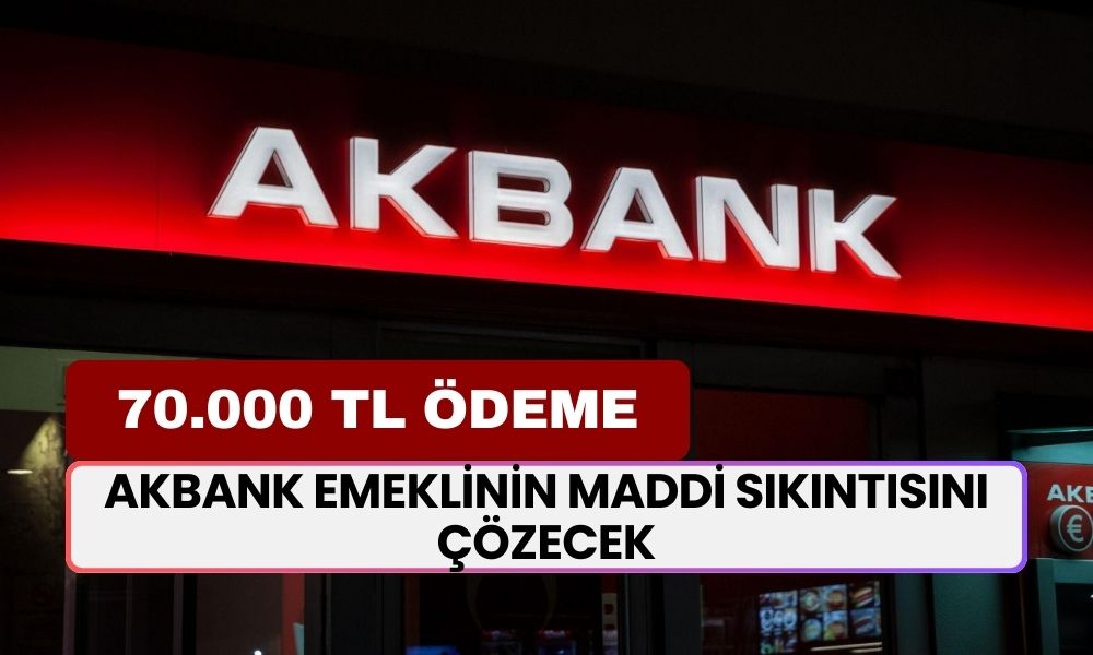 Akbank Emeklinin Maddi Sıkıntısını Çözecek! 3 Yıl Kalma Sözü Verene 70.000 TL Nakit Ödeme