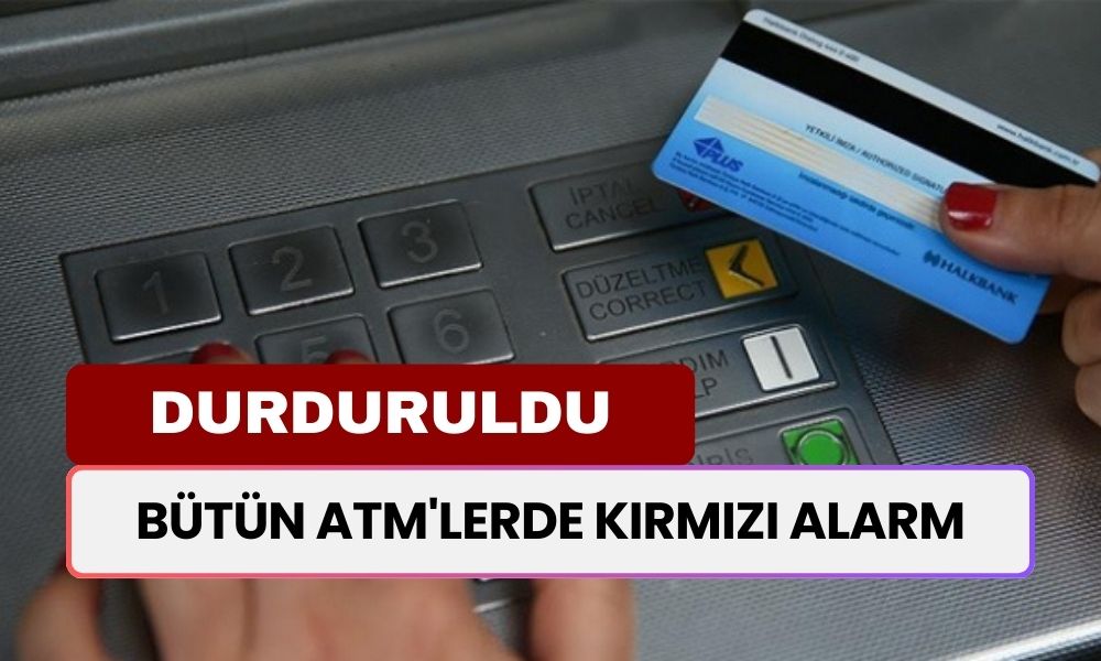 Bütün ATM'lerde Kırmızı Alarm: Para Çekme İşlemleri Durduruldu