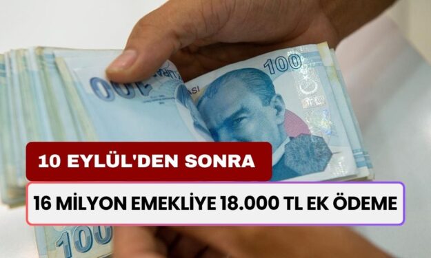 16 Milyon Emekliye Ödeme! 10 Eylül'den Sonra Maaş Alan Emeklilere 18.000 TL Yatacak