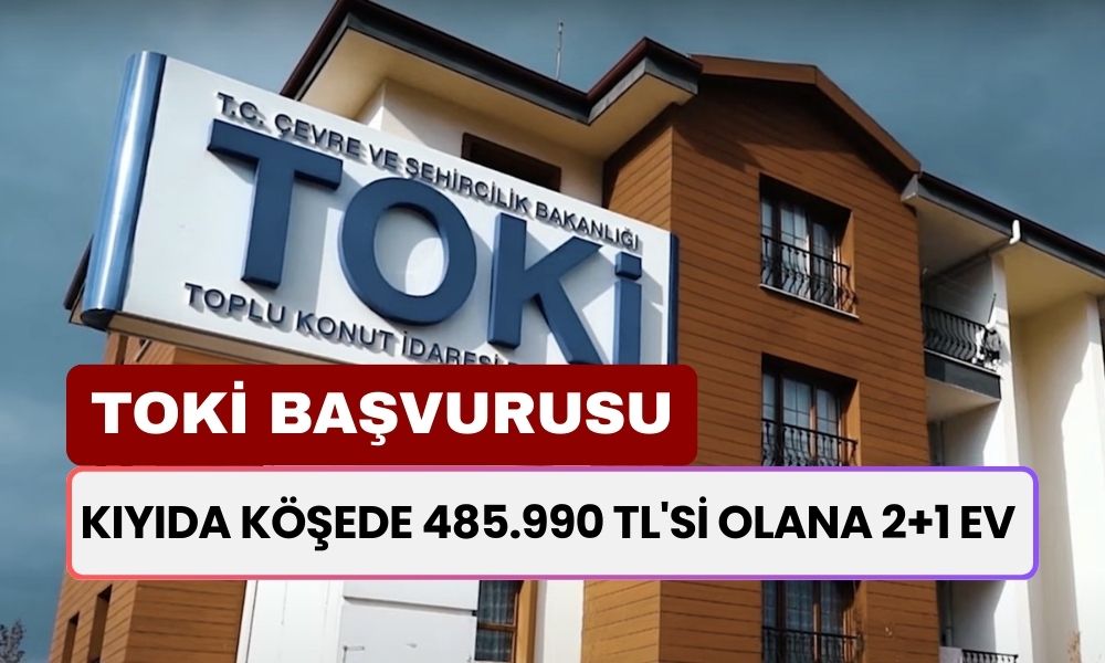 Kıyıda Köşede 485.990 TL'si Olana 2+1 Daire! TOKİ'ye 4 Gün İçinde Başvurun