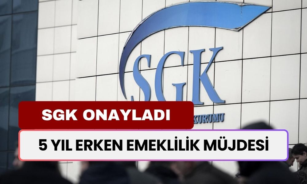 5 Yıl Erken Emeklilik Müjdelendi! SGK’dan Erken Emekliliğe Onay