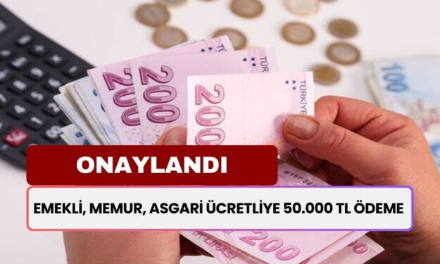 Emekli, memur, asgari ücretlinin hepsine 50.000 TL ödeme onaylandı