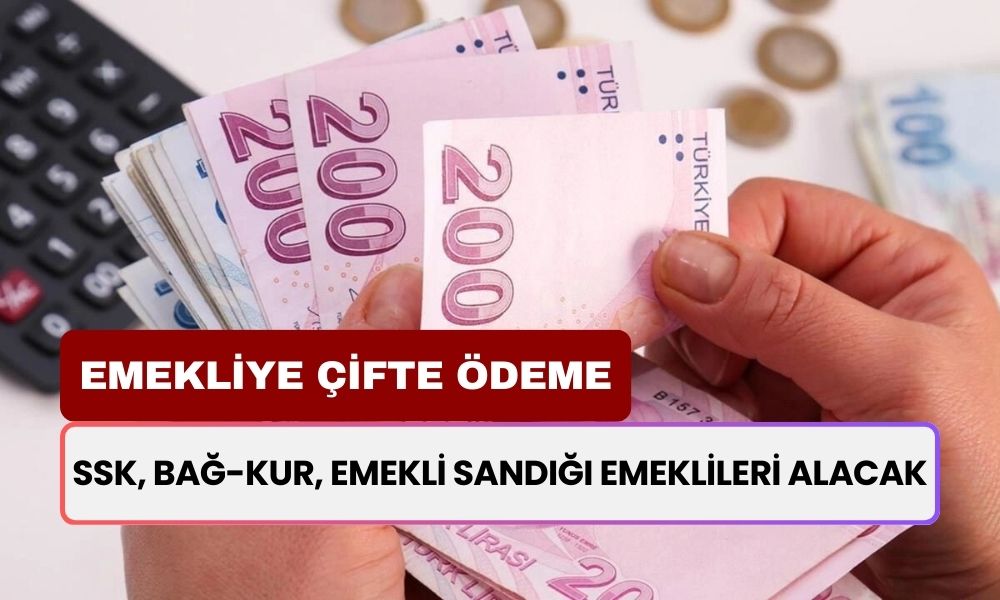 Emekliye Çifte Ödeme! SSK, Bağ-Kur, Emekli Sandığı Emeklileri Alacak, Ödeme Takvimi Paylaşıldı