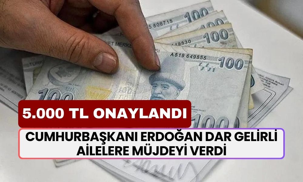 Cumhurbaşkanı Erdoğan Dar Gelirli Ailelere MÜJDEYİ VERDİ! 5.000 TL Yardım Ödemesi Onaylandı