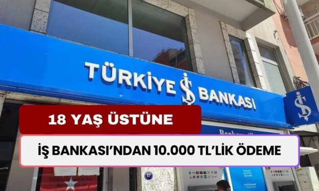 İş Bankası'ndan Destek Geldi! 18 Yaş Üstü İçin 10.000 TL'lik Ödeme Hesaplara Yatıyor