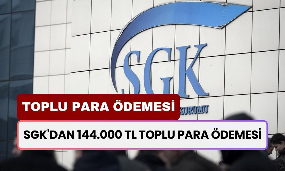 SGK'dan Karar! 144.000 TL Toplu Para Ödemesi! Tek Seferde, Anında Ödeme!