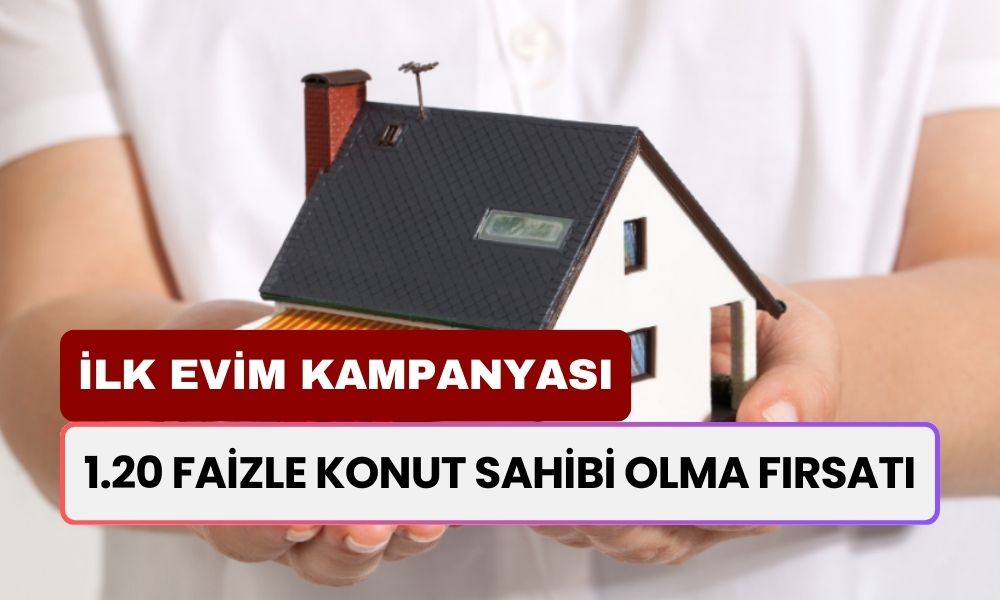 İlk Evim Kampanyası Son Dakika Gelişmesi: 1.20 Faizle Konut Sahibi Olma Müjdesi! Başvuru Şartları ve Detaylar