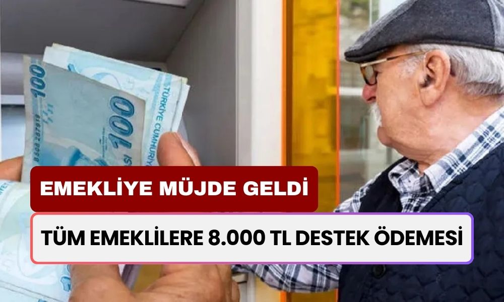 Emeklilere Destek Kararı! Emekli maaşı alanlara 8000 TL ödeme hesaplarda olacak