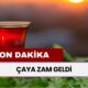 Doya Doya Çay Bile İçemeyeceğiz! Çaya Zam Geldi