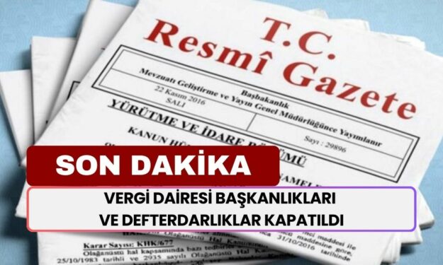 Vergi Dairesi Başkanlıkları ve Defterdarlıklar Kapatıldı! Türkiye’de Maliye Yönetiminde Tarihi Değişiklik!